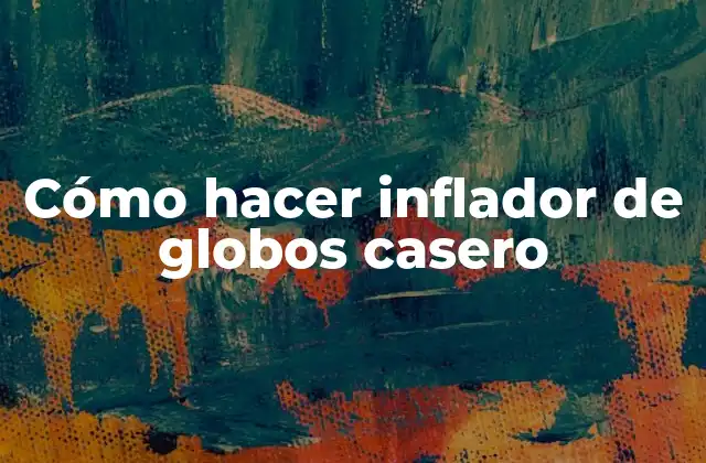 Cómo Hacer Inflador de Globos Casero
