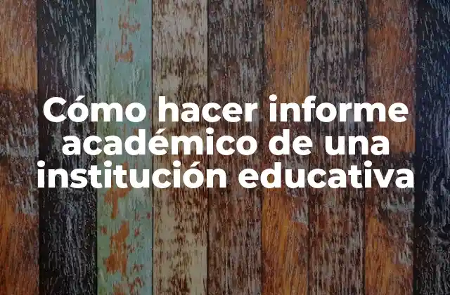 Cómo Hacer Informe Académico de una Institución Educativa 2 Cómo hacer informe académico de una institución educativa