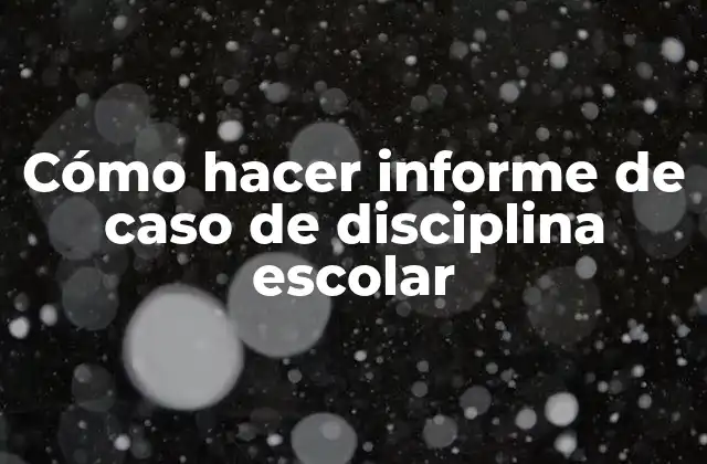 Cómo Hacer Informe de Caso de Disciplina Escolar 2 Cómo hacer informe de caso de disciplina escolar
