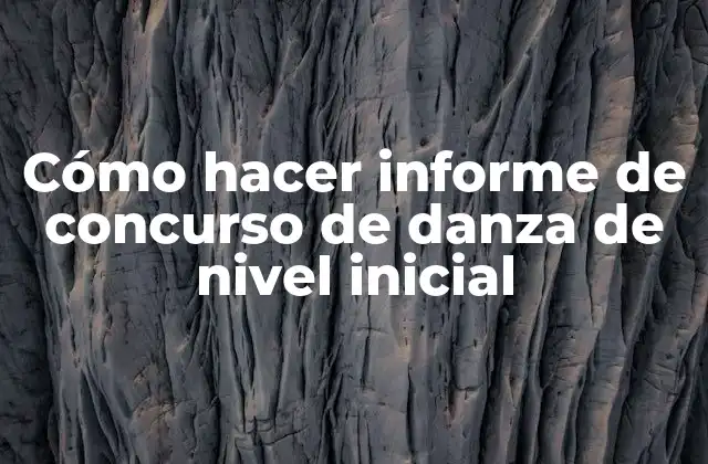 Cómo Hacer Informe de Concurso de Danza de Nivel Inicial