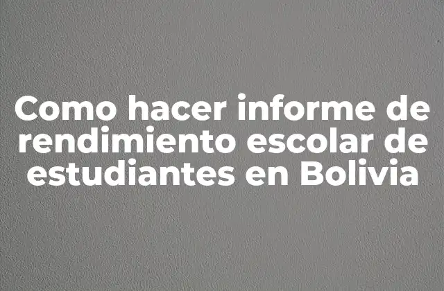 Como Hacer Informe de Rendimiento Escolar de Estudiantes en Bolivia