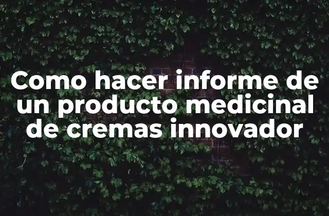 Como Hacer Informe de un Producto Medicinal de Cremas Innovador