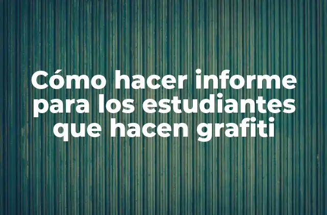 Cómo Hacer Informe para los Estudiantes que Hacen Grafiti
