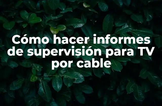 Cómo Hacer Informes de Supervisión para Tv por Cable