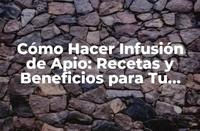 Cómo Hacer Infusión de Apio: Recetas y Beneficios para Tu Salud