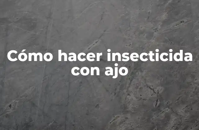 Cómo Hacer Insecticida con Ajo 2 Insecticida con ajo: qué es y cómo funciona