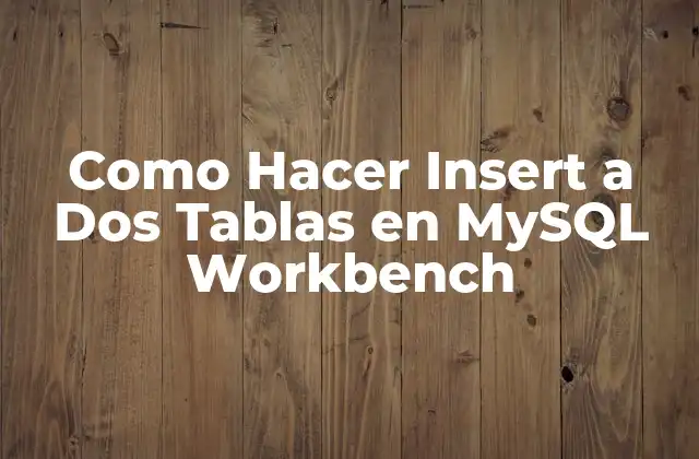 ¿Qué es un Insert en Dos Tablas en MySQL Workbench?