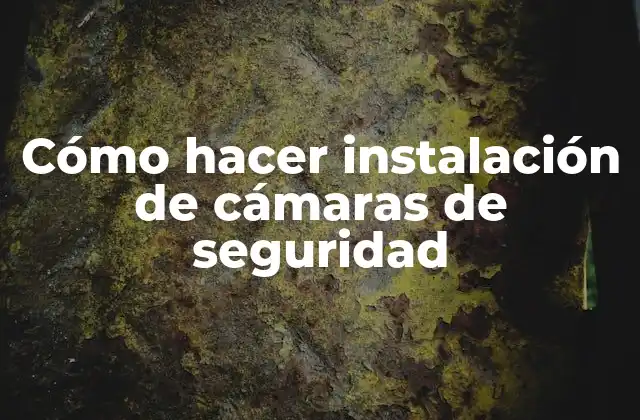 Cómo Hacer Instalación de Cámaras de Seguridad