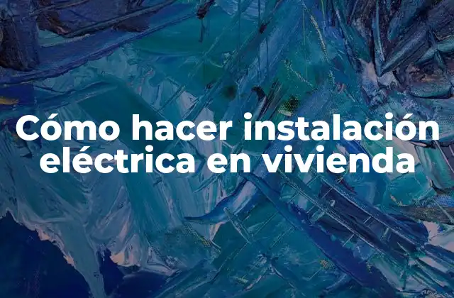 Cómo Hacer Instalación Eléctrica en Vivienda