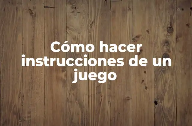 Cómo Hacer Instrucciones de un Juego