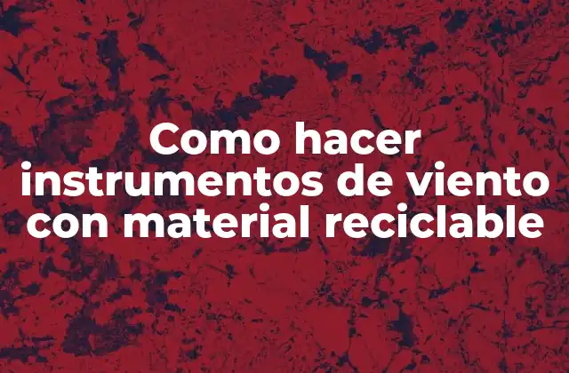 Como Hacer Instrumentos de Viento con Material Reciclable