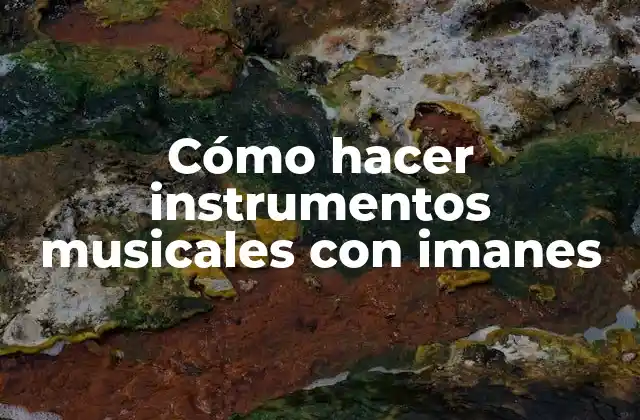 Cómo Hacer Instrumentos Musicales con Imanes
