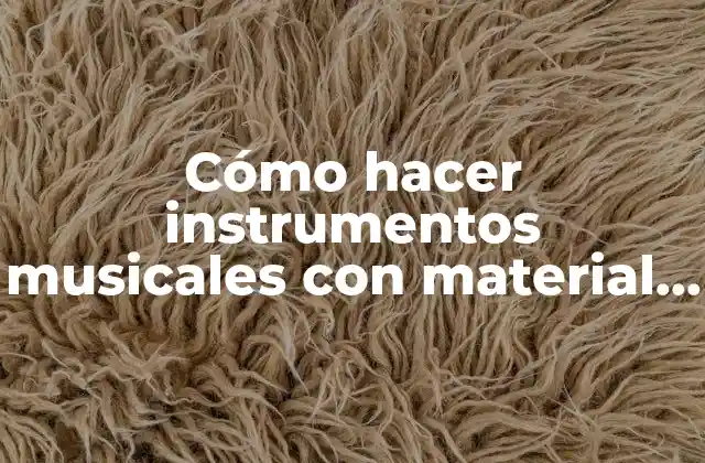Cómo Hacer Instrumentos Musicales con Material Reciclado Fáciles