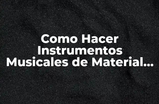 Como Hacer Instrumentos Musicales de Material Reciclable