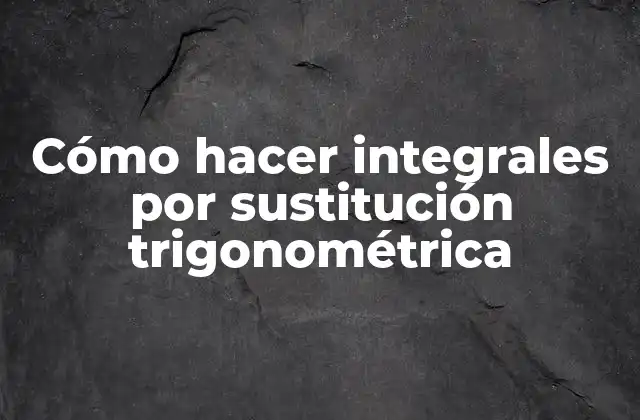 Cómo Hacer Integrales por Sustitución Trigonométrica