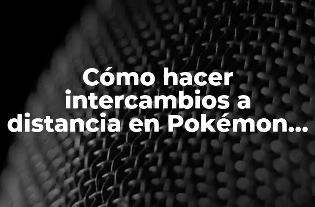Cómo Hacer Intercambios a Distancia en Pokémon Go 2 Cómo hacer intercambios a distancia en Pokémon Go
