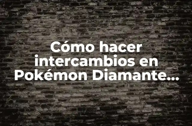 Cómo Hacer Intercambios en Pokémon Diamante Brillante