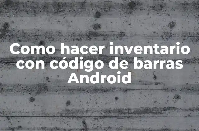 Como Hacer Inventario con Código de Barras Android 2 ¿Qué es un inventario con código de barras y para qué sirve?