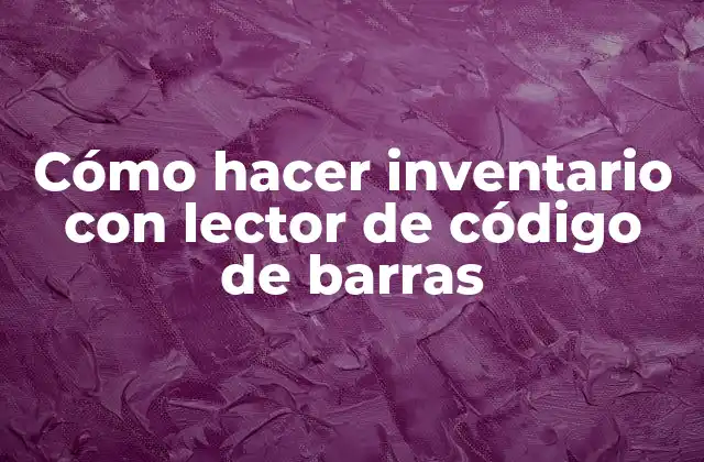Cómo Hacer Inventario con Lector de Código de Barras
