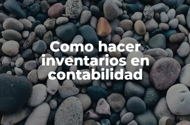 Como Hacer Inventarios en Contabilidad