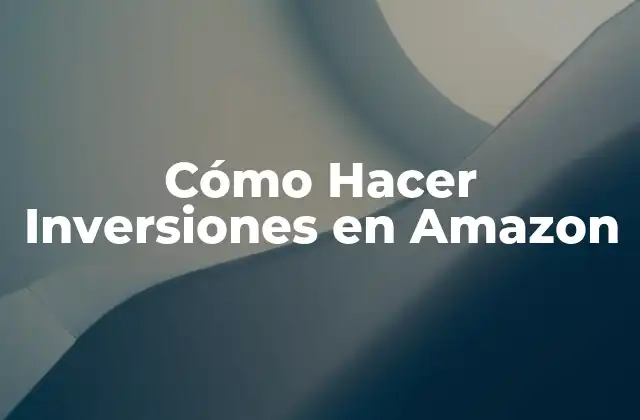 Cómo Hacer Inversiones en Amazon