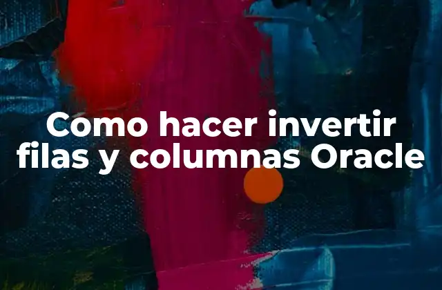 Como Hacer Invertir Filas y Columnas Oracle