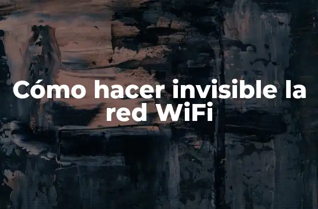 ¿Qué es hacer invisible la red WiFi y para qué sirve?