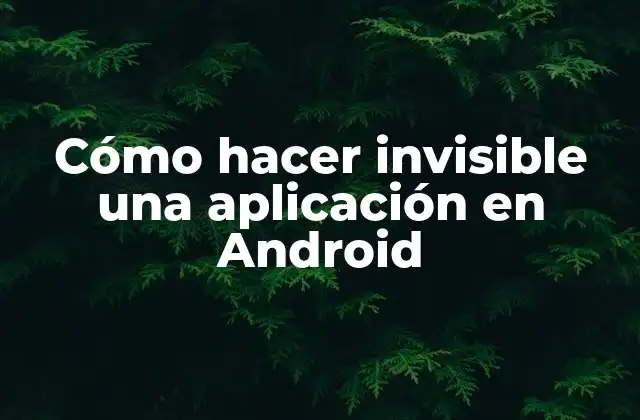 Cómo hacer invisible una aplicación en Android