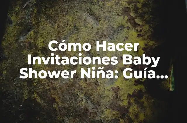 Cómo Hacer Invitaciones Baby Shower Niña: Guía Completa y Original