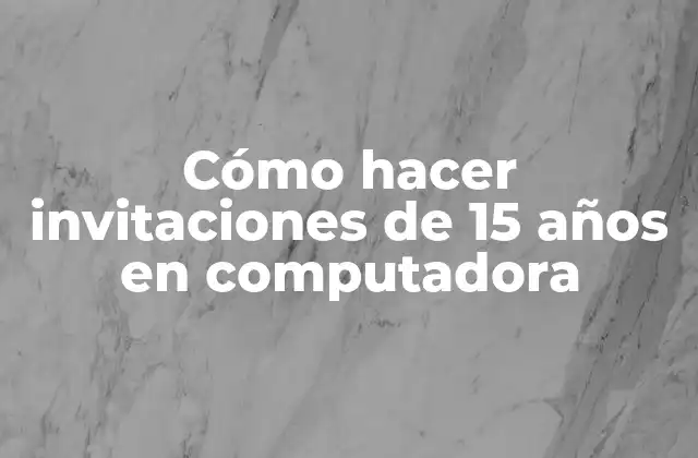 Cómo Hacer Invitaciones de 15 Años en Computadora 2 Invitaciones de 15 años en computadora: qué son y para qué sirven