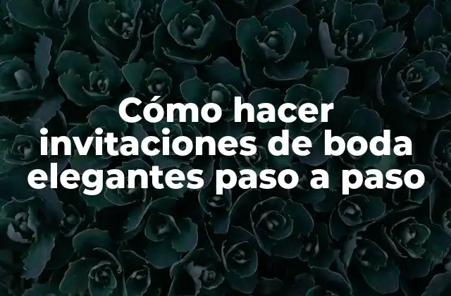 Cómo Hacer Invitaciones de Boda Elegantes Paso a Paso