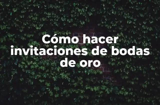 Cómo Hacer Invitaciones de Bodas de Oro