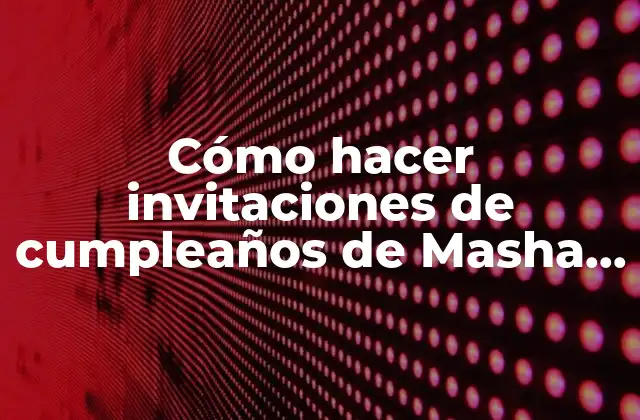 Cómo Hacer Invitaciones de Cumpleaños de Masha y el Oso