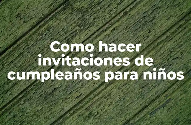 Como Hacer Invitaciones de Cumpleaños para Niños