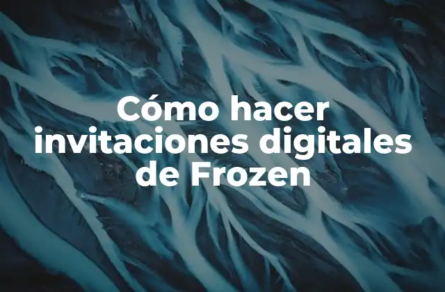 Cómo Hacer Invitaciones Digitales de Frozen