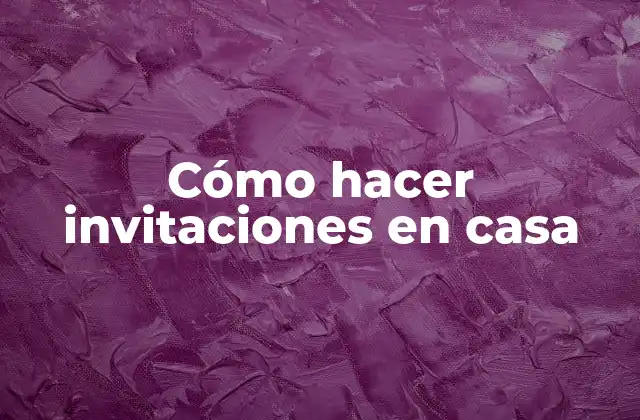 Cómo Hacer Invitaciones en Casa