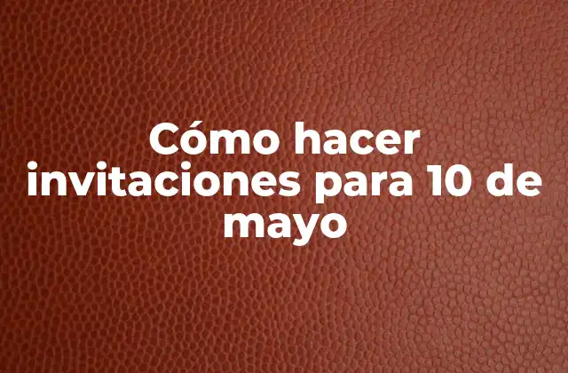Cómo Hacer Invitaciones para 10 de Mayo