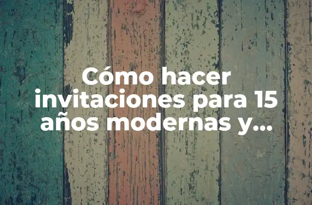 Cómo Hacer Invitaciones para 15 Años Modernas y Originales