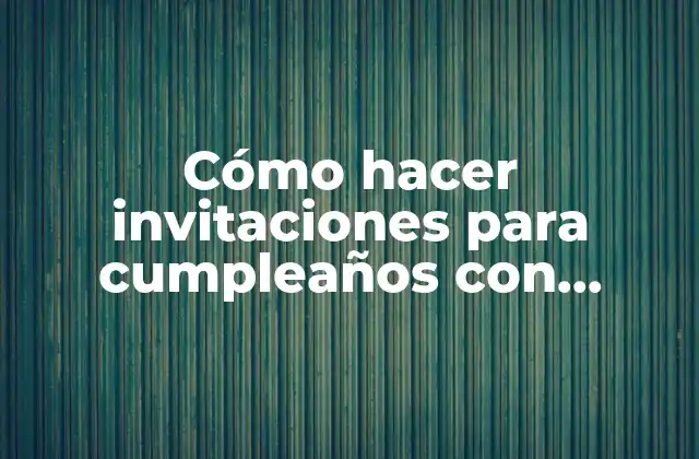 Invitaciones para cumpleaños con cartulina: una forma creativa de celebrar