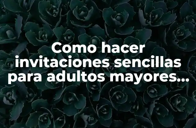 Como Hacer Invitaciones Sencillas para Adultos Mayores Gratis