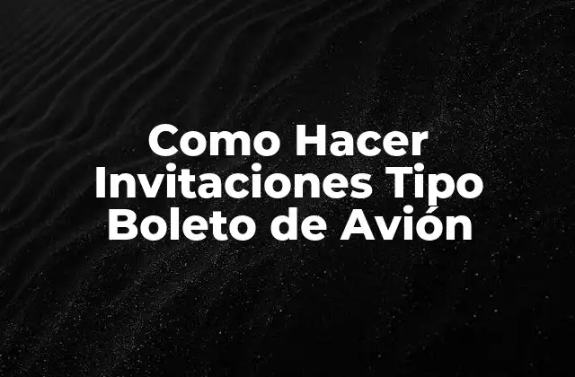 Invitaciones Tipo Boleto de Avión: ¿Qué son y para qué sirven?