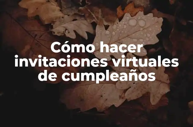 Cómo Hacer Invitaciones Virtuales de Cumpleaños