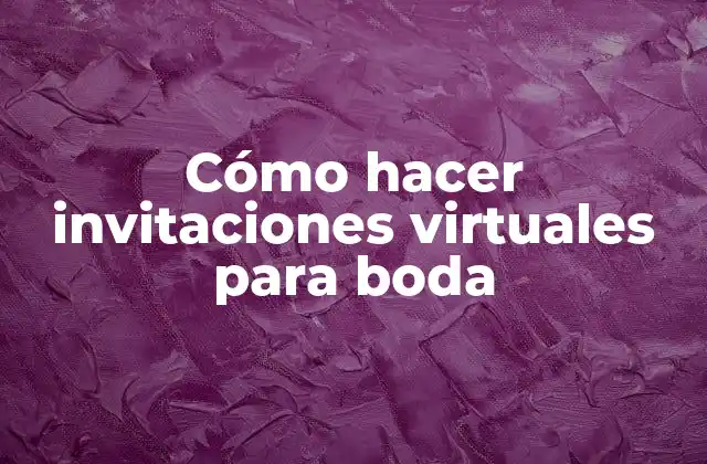Cómo Hacer Invitaciones Virtuales para Boda