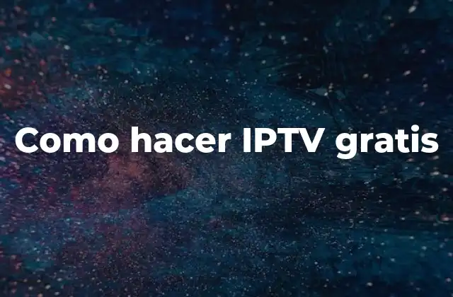 Como Hacer Iptv Gratis