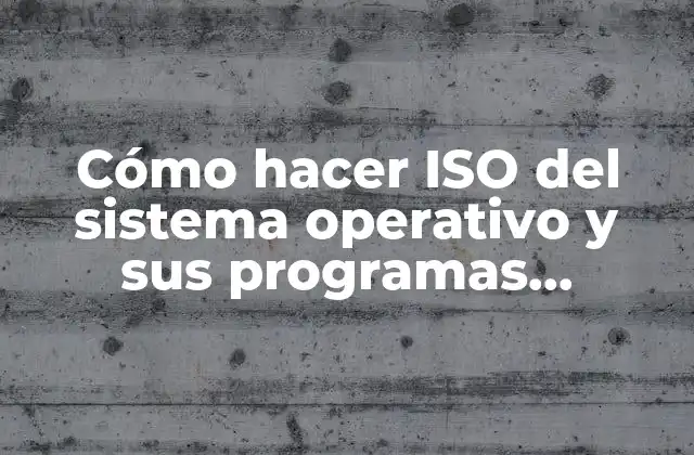 Cómo Hacer Iso Del Sistema Operativo y Sus Programas Instalados