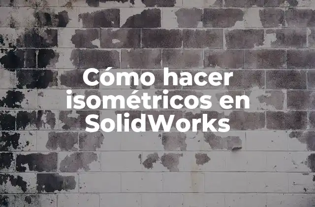 Cómo Hacer Isométricos en Solidworks