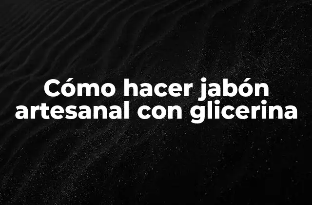 Cómo Hacer Jabón Artesanal con Glicerina
