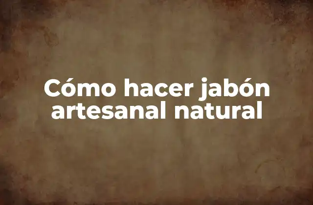 Cómo Hacer Jabón Artesanal Natural