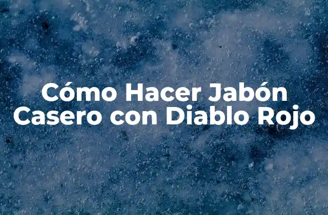 Cómo Hacer Jabón Casero con Diablo Rojo