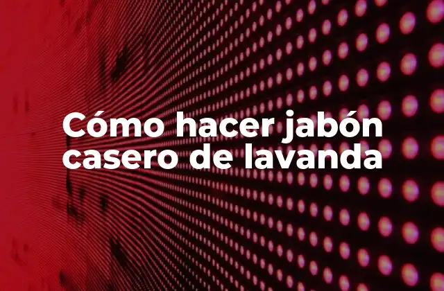 Cómo Hacer Jabón Casero de Lavanda
